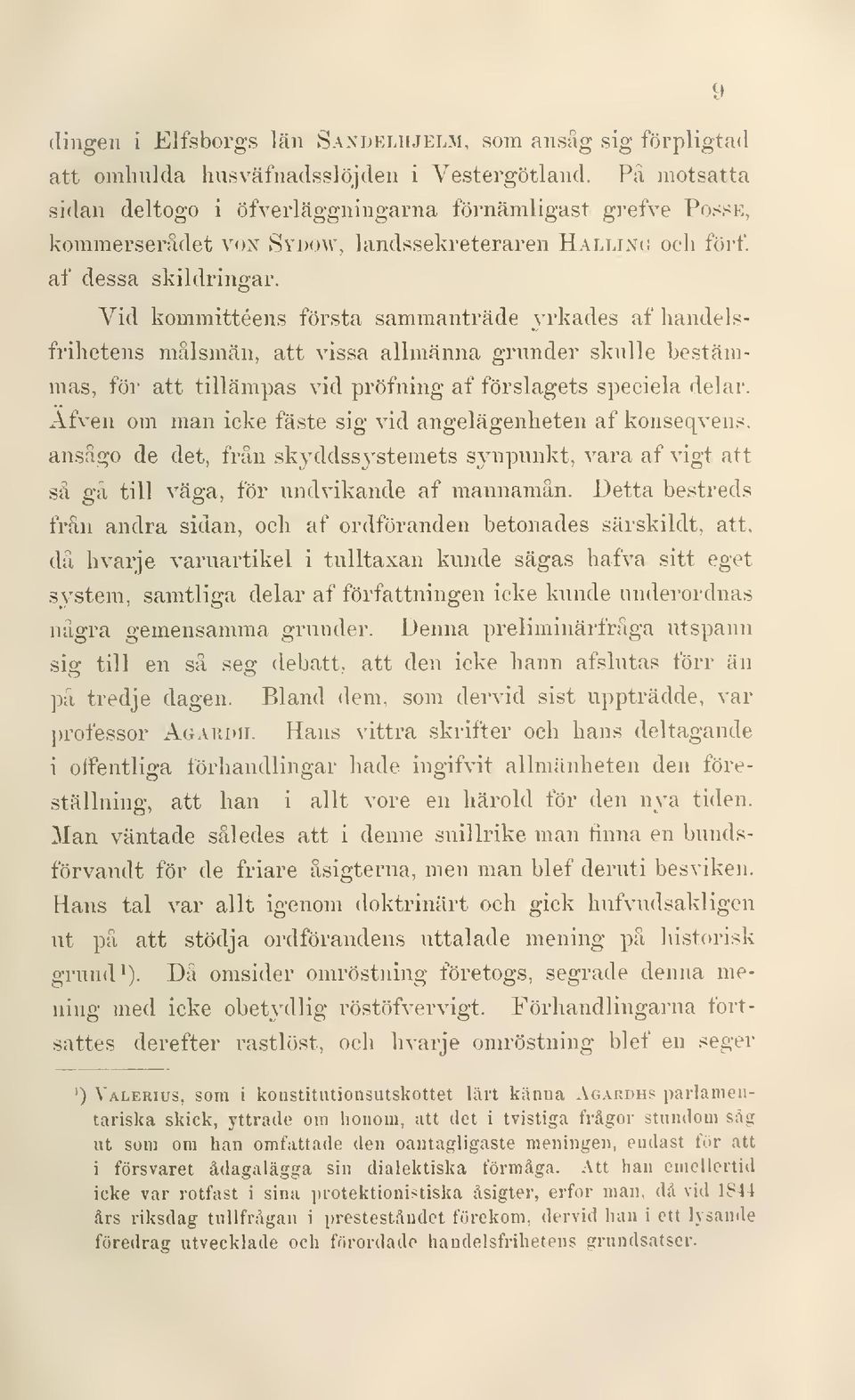 Vid kommittéens första sammanträde yrkades af handelsfrihetens målsmän, att vissa allmänna grunder skulle bestämmas, för att tillämpas vid pröfning af förslagets speciela delar.