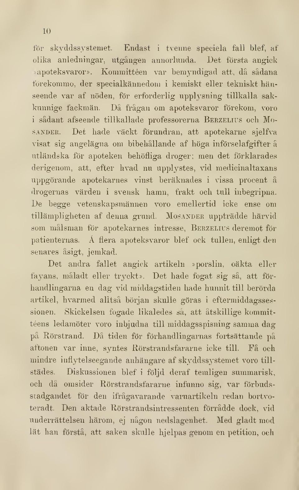 Dä frågan om apoteksvaror förekom, voro i sådant afseende tillkallade professorerna Berzelius och Mo- SANDER.