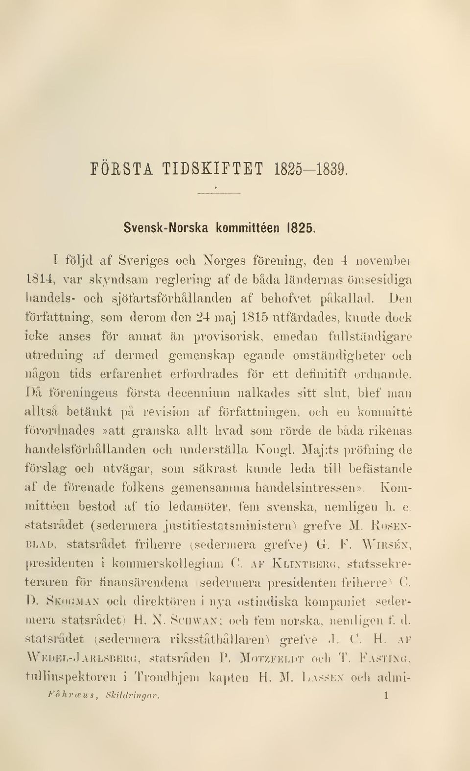 Den författning, som derom den 24 maj 1815 utfärdades, kunde dock icke anses för annat än provisorisk, emedan fullständigare utredning af dermed gemenskap egande omständigheter och någon tids