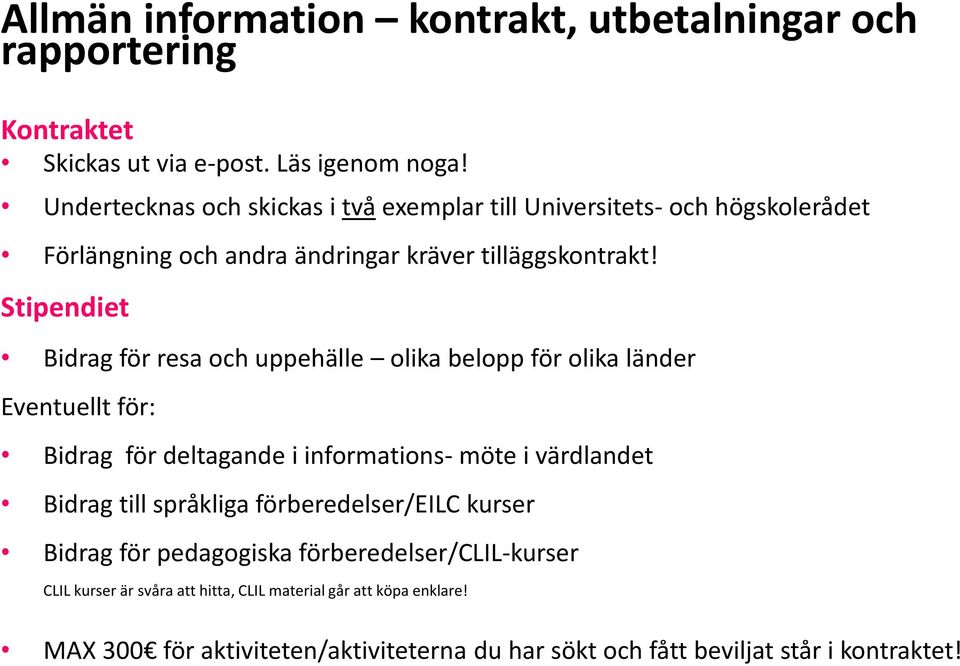 Stipendiet Bidrag för resa och uppehälle olika belopp för olika länder Eventuellt för: Bidrag för deltagande i informations- möte i värdlandet Bidrag till