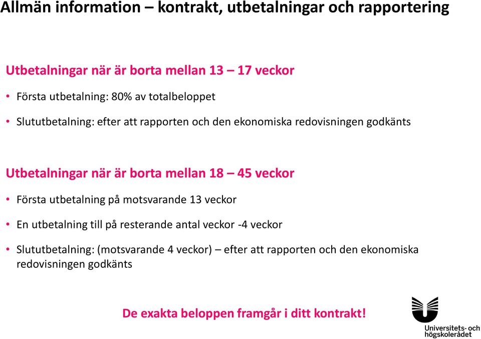 mellan 18 45 veckor Första utbetalning på motsvarande 13 veckor En utbetalning till på resterande antal veckor -4 veckor