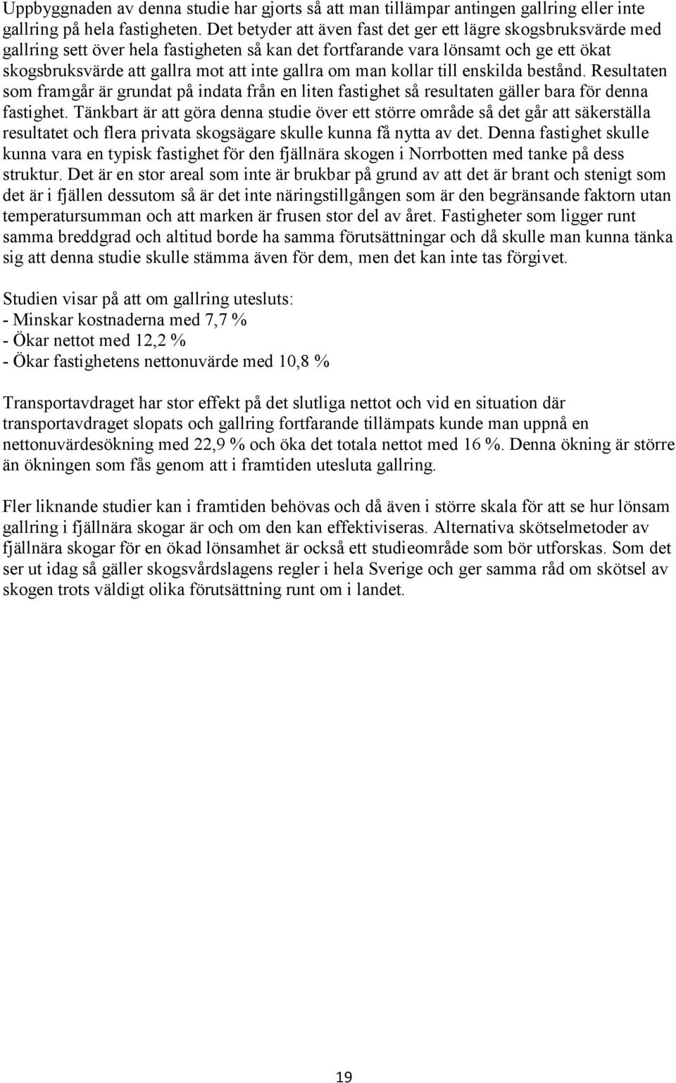 om man kollar till enskilda bestånd. Resultaten som framgår är grundat på indata från en liten fastighet så resultaten gäller bara för denna fastighet.