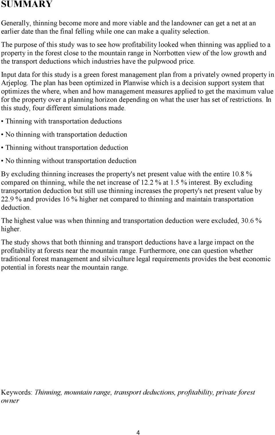 deductions which industries have the pulpwood price. Input data for this study is a green forest management plan from a privately owned property in Arjeplog.