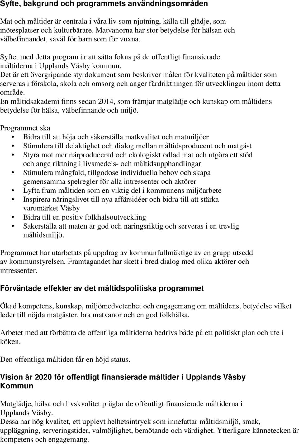 Det är ett övergripande styrdokument som beskriver målen för kvaliteten på måltider som serveras i förskola, skola och omsorg och anger färdriktningen för utvecklingen inom detta område.