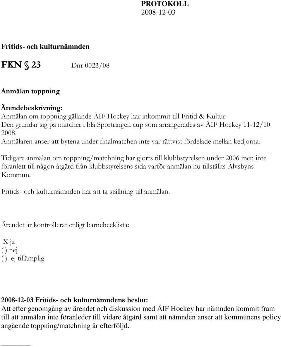 Tidigare anmälan om toppning/matchning har gjorts till klubbstyrelsen under 2006 men inte föranlett till någon åtgärd från klubbstyrelsens sida varför anmälan nu tillställts Älvsbyns Kommun.