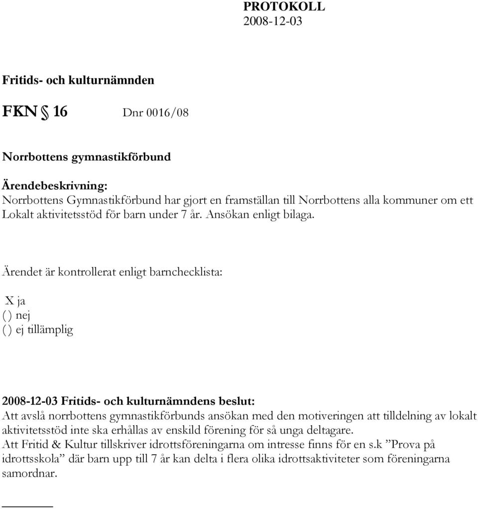 X ja ( ) ej tillämplig s beslut: Att avslå norrbottens gymnastikförbunds ansökan med den motiveringen att tilldelning av lokalt aktivitetsstöd inte ska