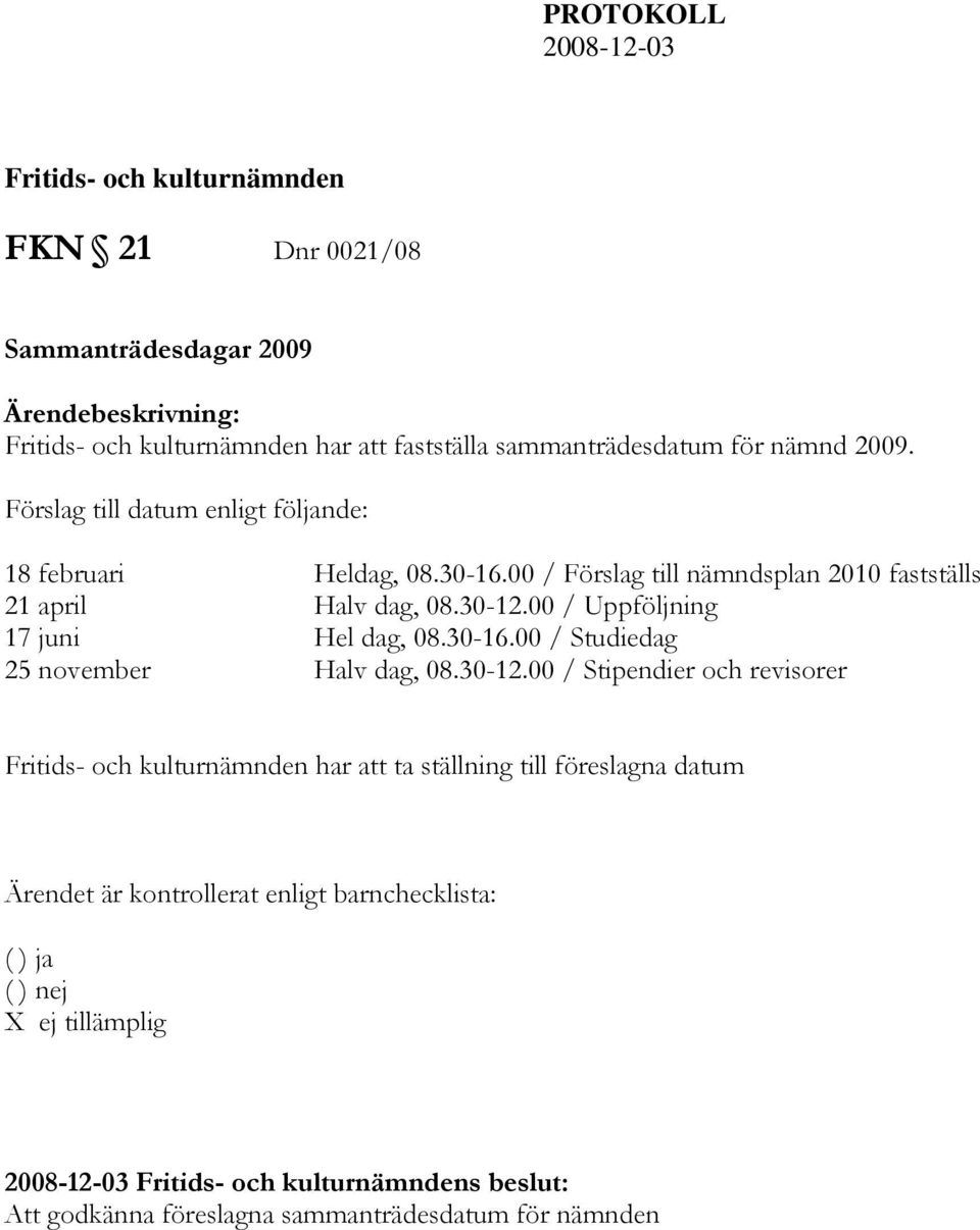 00 / Förslag till nämndsplan 2010 fastställs 21 april Halv dag, 08.30-12.00 / Uppföljning 17 juni Hel dag, 08.30-16.