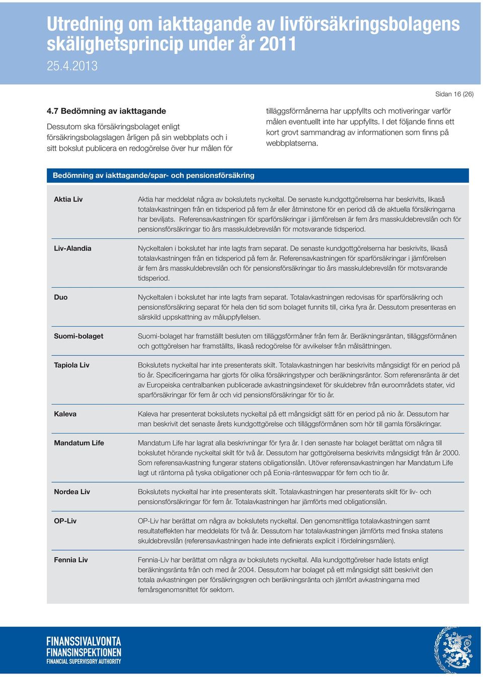 uppfyllts och motiveringar varför målen eventuellt inte har uppfyllts. I det följande finns ett kort grovt sammandrag av informationen som finns på webbplatserna.