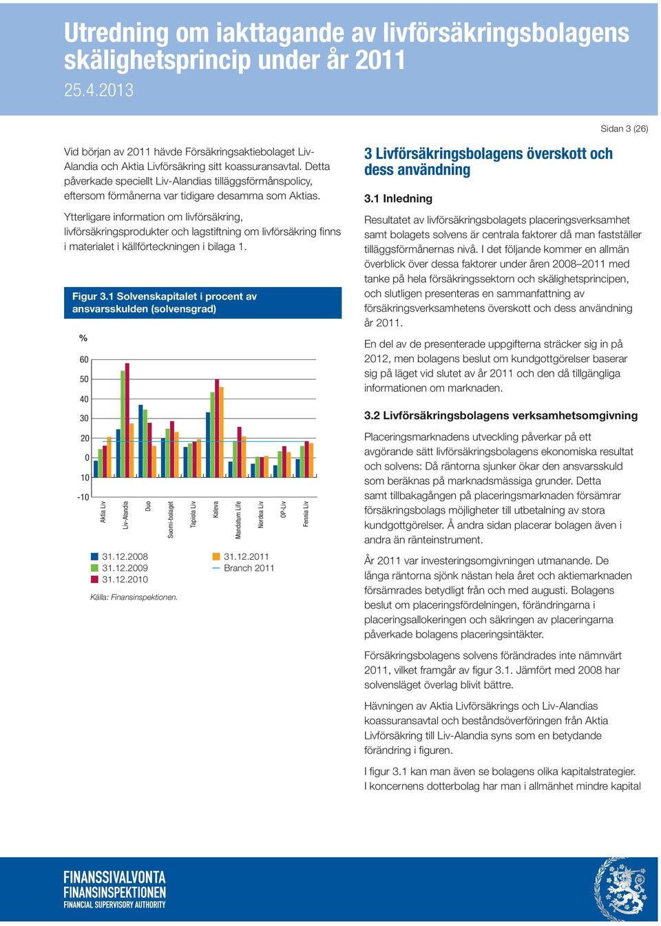 Ytterligare information om livförsäkring, livförsäkringsprodukter och lagstiftning om livförsäkring finns i materialet i källförteckningen i bilaga 1. Figur 3.