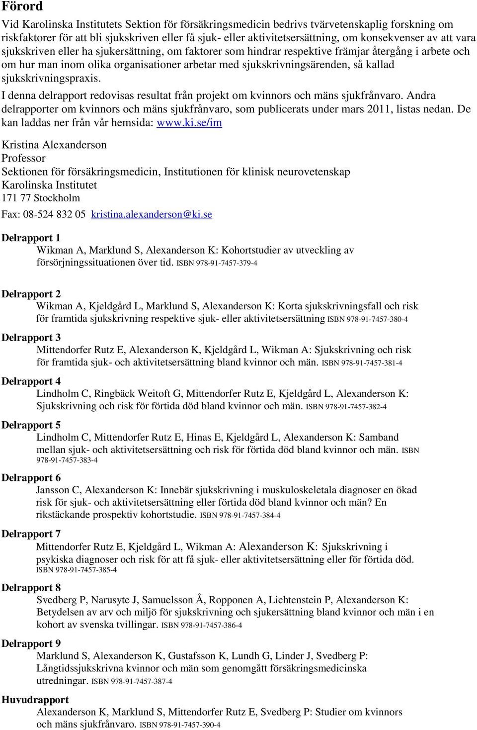 sjukskrivningspraxis. I denna delrapport redovisas resultat från projekt om kvinnors och mäns sjukfrånvaro.