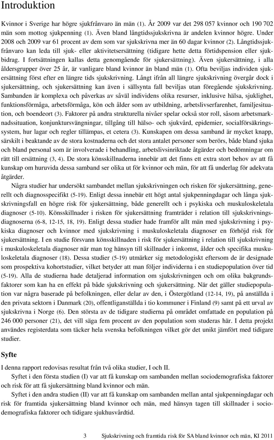 Långtidssjukfrånvaro kan leda till sjuk- eller aktivitetsersättning (tidigare hette detta förtidspension eller sjukbidrag. I fortsättningen kallas detta genomgående för sjukersättning).