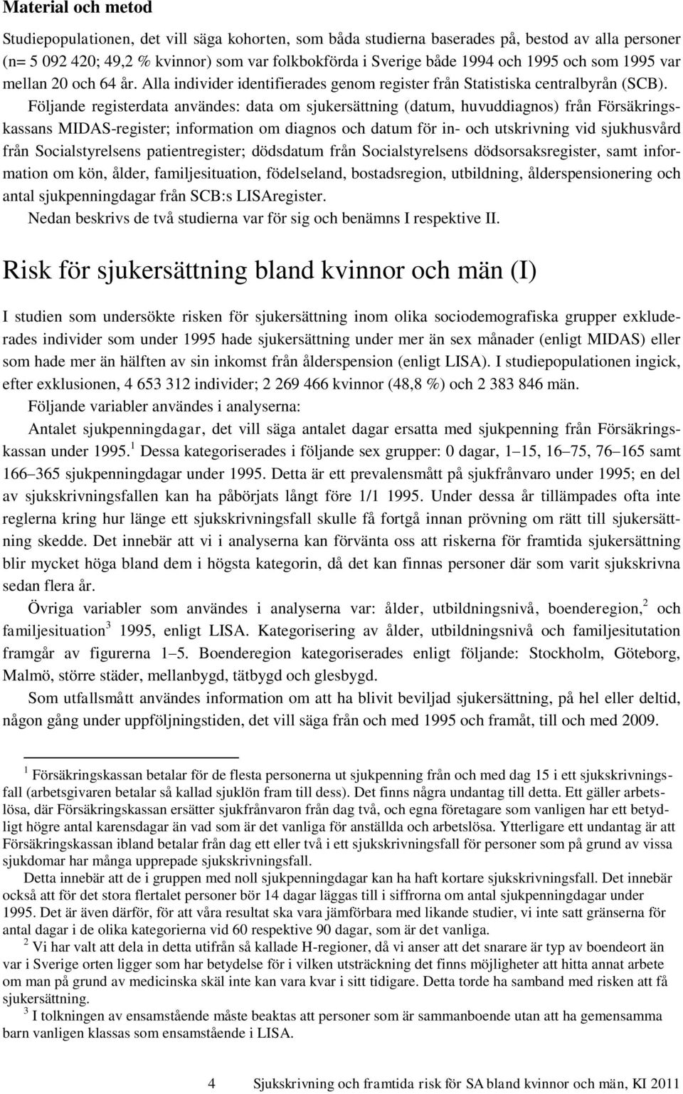 Följande registerdata användes: data om sjukersättning (datum, huvuddiagnos) från Försäkringskassans MIDAS-register; information om diagnos och datum för in- och utskrivning vid sjukhusvård från