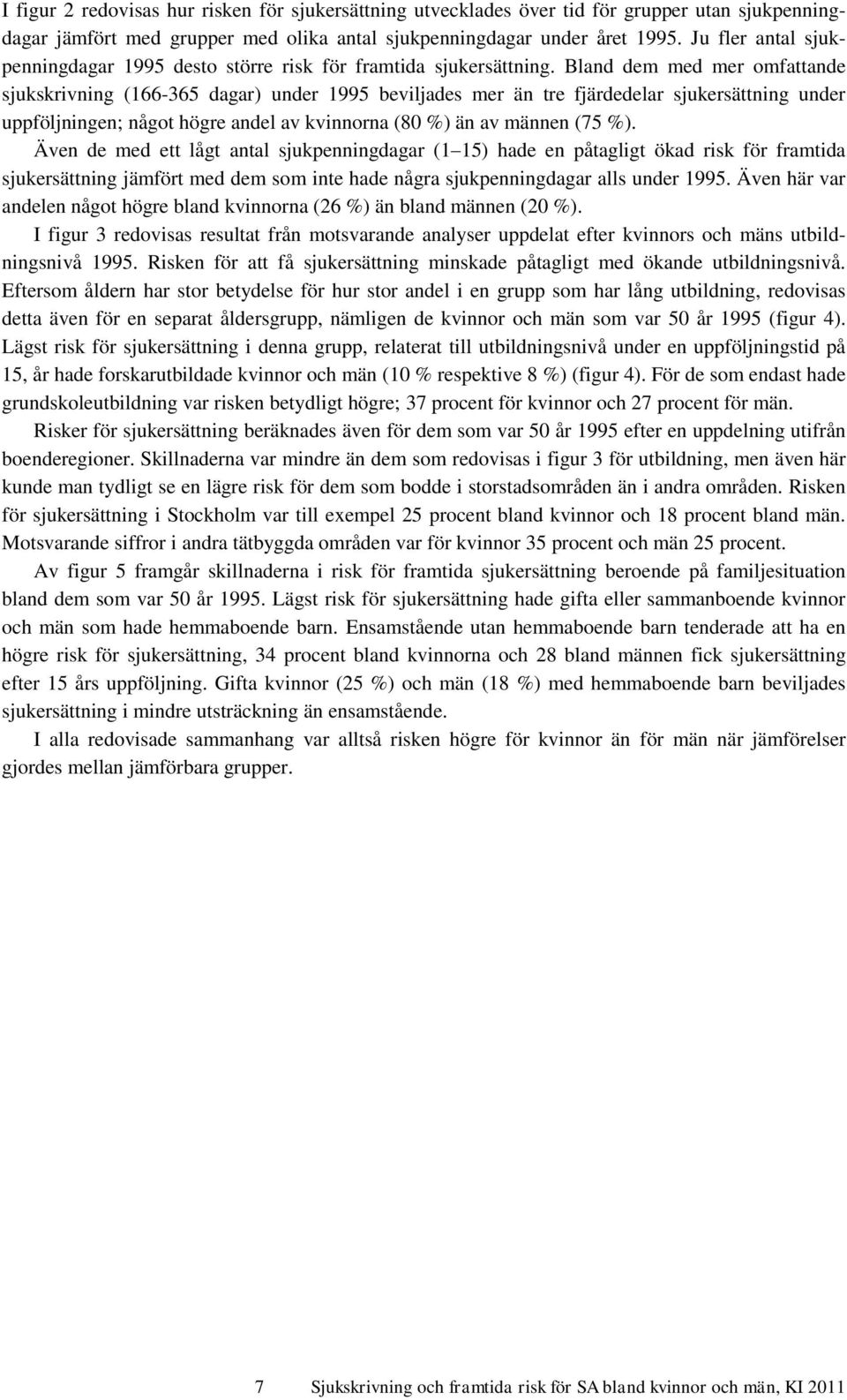 Bland dem med mer omfattande sjukskrivning (166-365 dagar) under 1995 beviljades mer än tre fjärdedelar sjukersättning under uppföljningen; något högre andel av kvinnorna (80 %) än av männen (75 %).