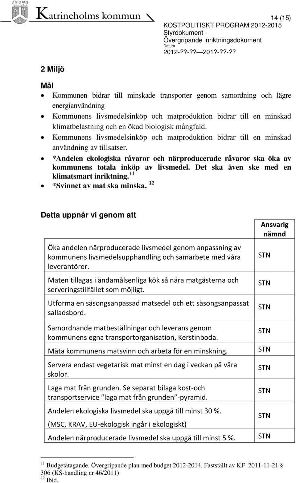 *Andelen ekologiska råvaror och närproducerade råvaror ska öka av kommunens totala inköp av livsmedel. Det ska även ske med en klimatsmart inriktning. 11 *Svinnet av mat ska minska.