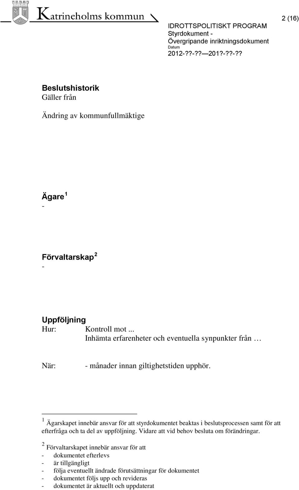 1 Ägarskapet innebär ansvar för att styrdokumentet beaktas i beslutsprocessen samt för att efterfråga och ta del av uppföljning.