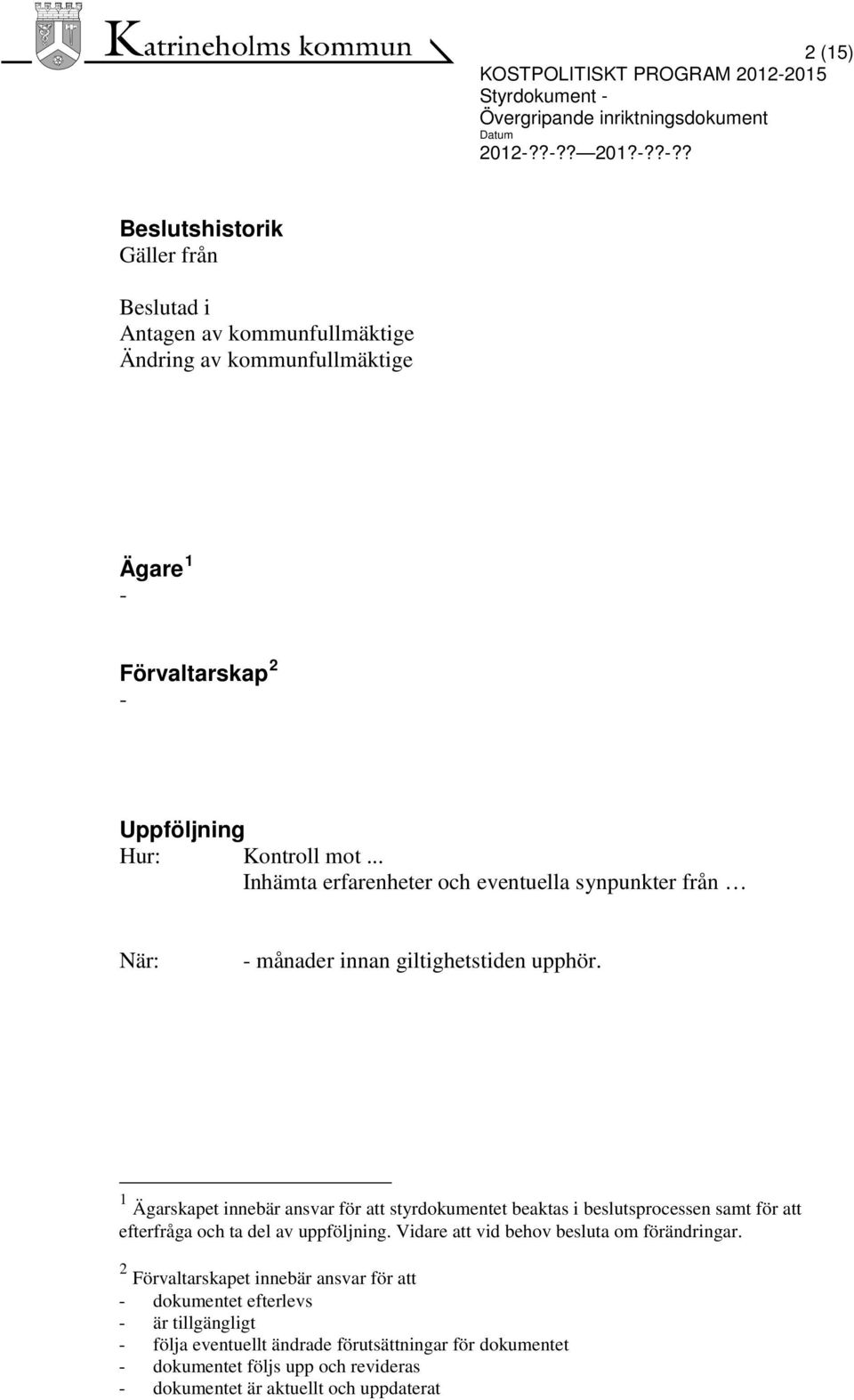 1 Ägarskapet innebär ansvar för att styrdokumentet beaktas i beslutsprocessen samt för att efterfråga och ta del av uppföljning.