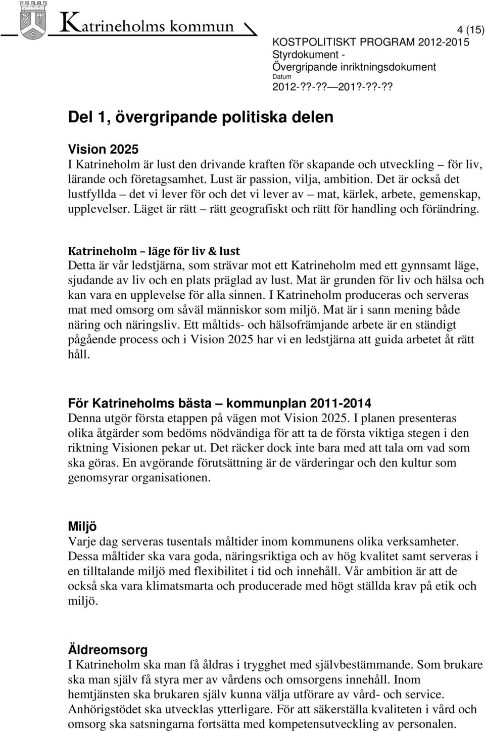 Läget är rätt rätt geografiskt och rätt för handling och förändring.