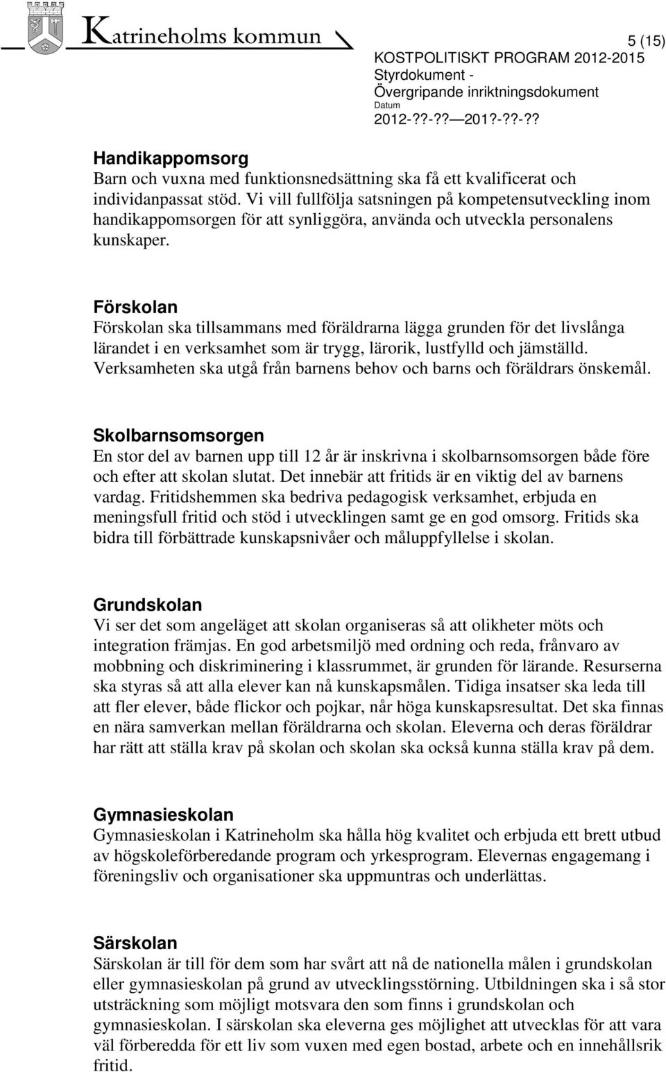 Förskolan Förskolan ska tillsammans med föräldrarna lägga grunden för det livslånga lärandet i en verksamhet som är trygg, lärorik, lustfylld och jämställd.