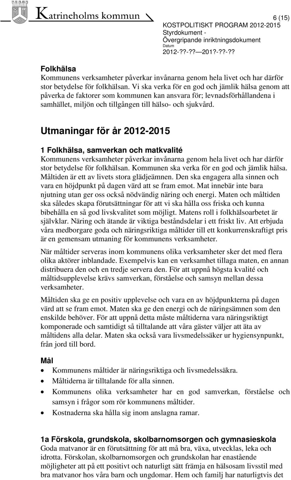 Utmaningar för år 2012-2015 1 Folkhälsa, samverkan och matkvalité Kommunens verksamheter påverkar invånarna genom hela livet och har därför stor betydelse för folkhälsan.