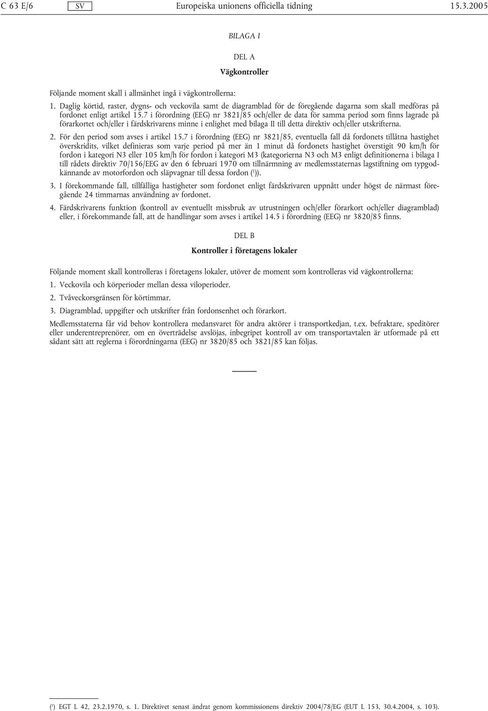 7 i förordning (EEG) nr 3821/85 och/eller de data för samma period som finns lagrade på förarkortet och/eller i färdskrivarens minne i enlighet med bilaga II till detta direktiv och/eller