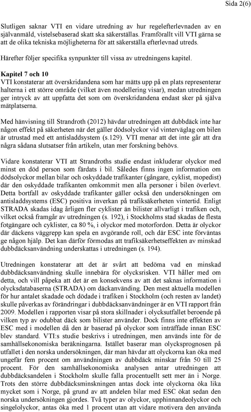 Kapitel 7 och 10 VTI konstaterar att överskridandena som har mätts upp på en plats representerar halterna i ett större område (vilket även modellering visar), medan utredningen ger intryck av att