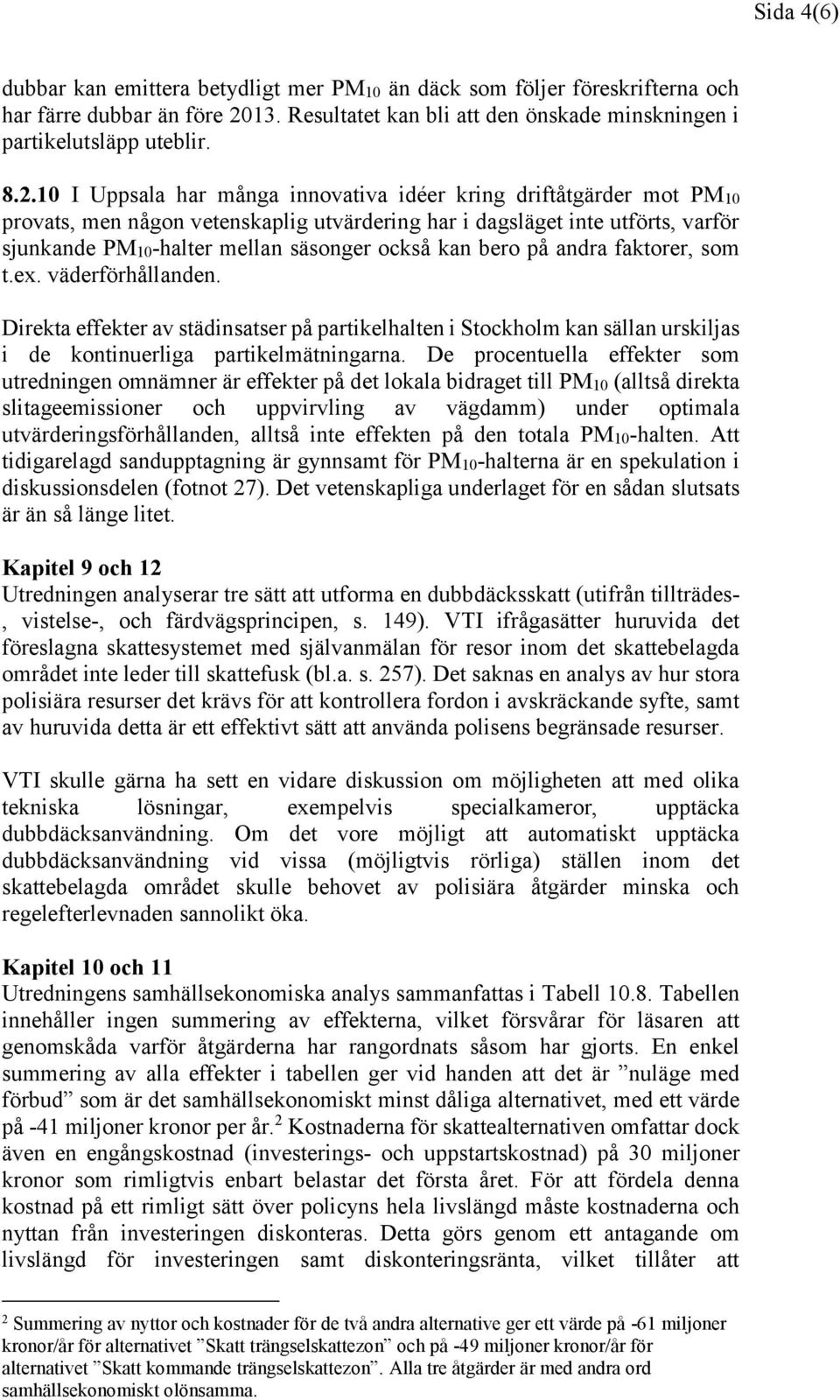 10 I Uppsala har många innovativa idéer kring driftåtgärder mot PM10 provats, men någon vetenskaplig utvärdering har i dagsläget inte utförts, varför sjunkande PM10-halter mellan säsonger också kan