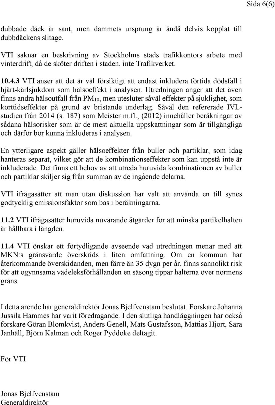 3 VTI anser att det är väl försiktigt att endast inkludera förtida dödsfall i hjärt-kärlsjukdom som hälsoeffekt i analysen.