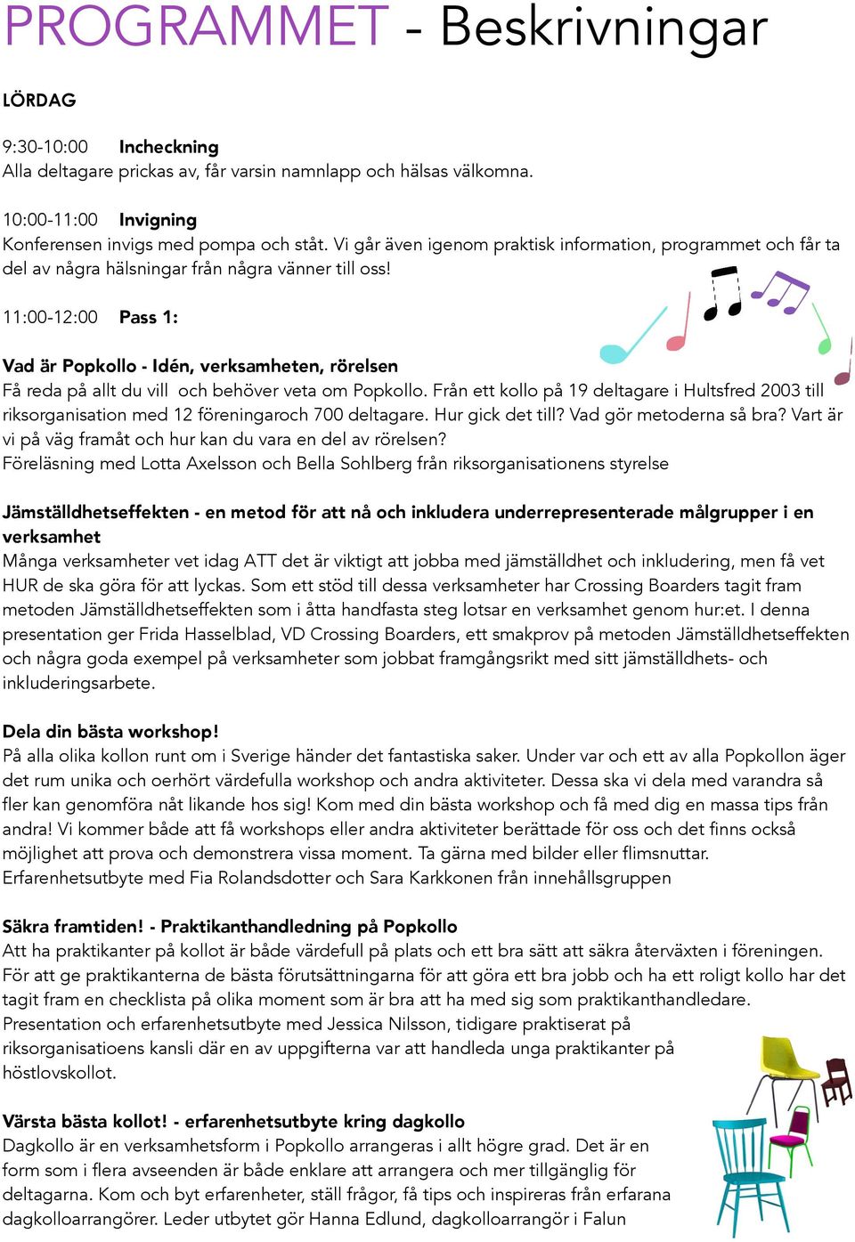 vill och behöver veta om Popkollo. Från ett kollo på 19 deltagare i Hultsfred 2003 till riksorganisation med 12 föreningaroch 700 deltagare. Hur gick det till? Vad gör metoderna så bra?