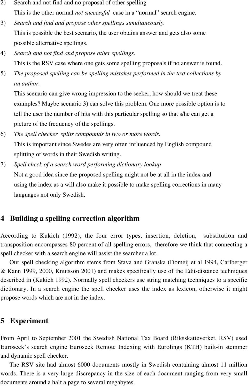 This is the RSV case where one gets some spelling proposals if no answer is found. 5) The proposed spelling can be spelling mistakes performed in the text collections by an author.