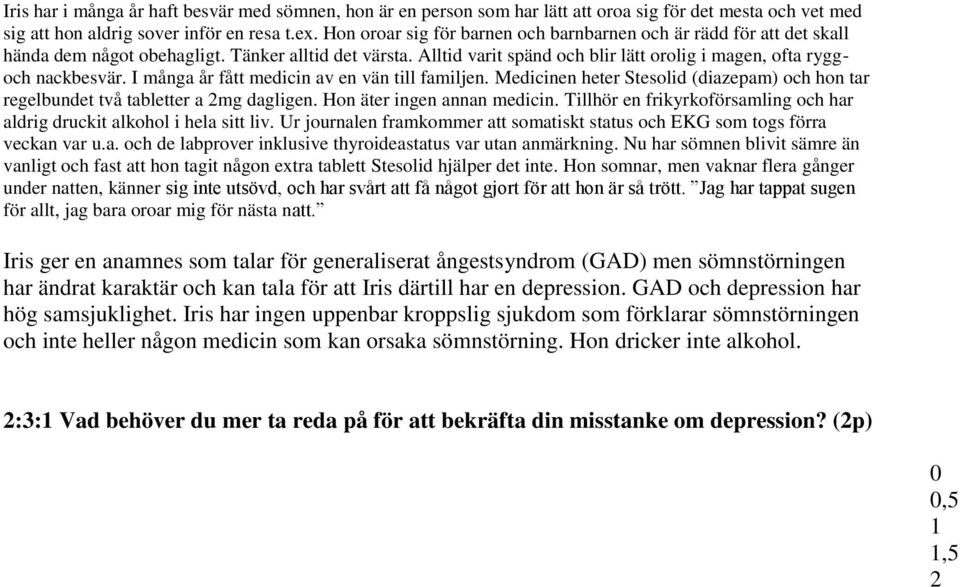 I många år fått medicin av en vän till familjen. Medicinen heter Stesolid (diazepam) och hon tar regelbundet två tabletter a mg dagligen. Hon äter ingen annan medicin.