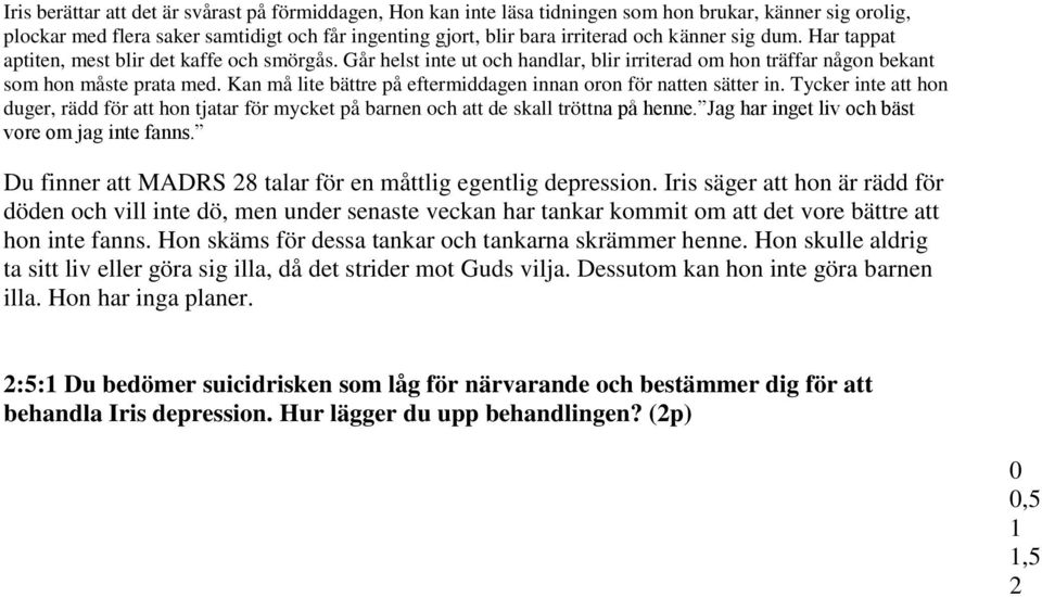 Kan må lite bättre på eftermiddagen innan oron för natten sätter in. Tycker inte att hon duger, rädd för att hon tjatar för mycket på barnen och att de skall tröttna på henne.