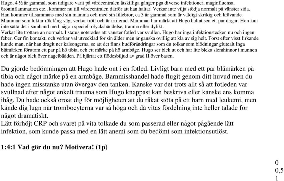 Mamman som luktar rök lång väg, verkar trött och är irriterad. Mamman har märkt att Hugo haltat sen ett par dagar.