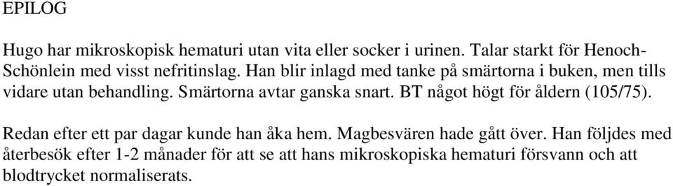 Han blir inlagd med tanke på smärtorna i buken, men tills vidare utan behandling. Smärtorna avtar ganska snart.