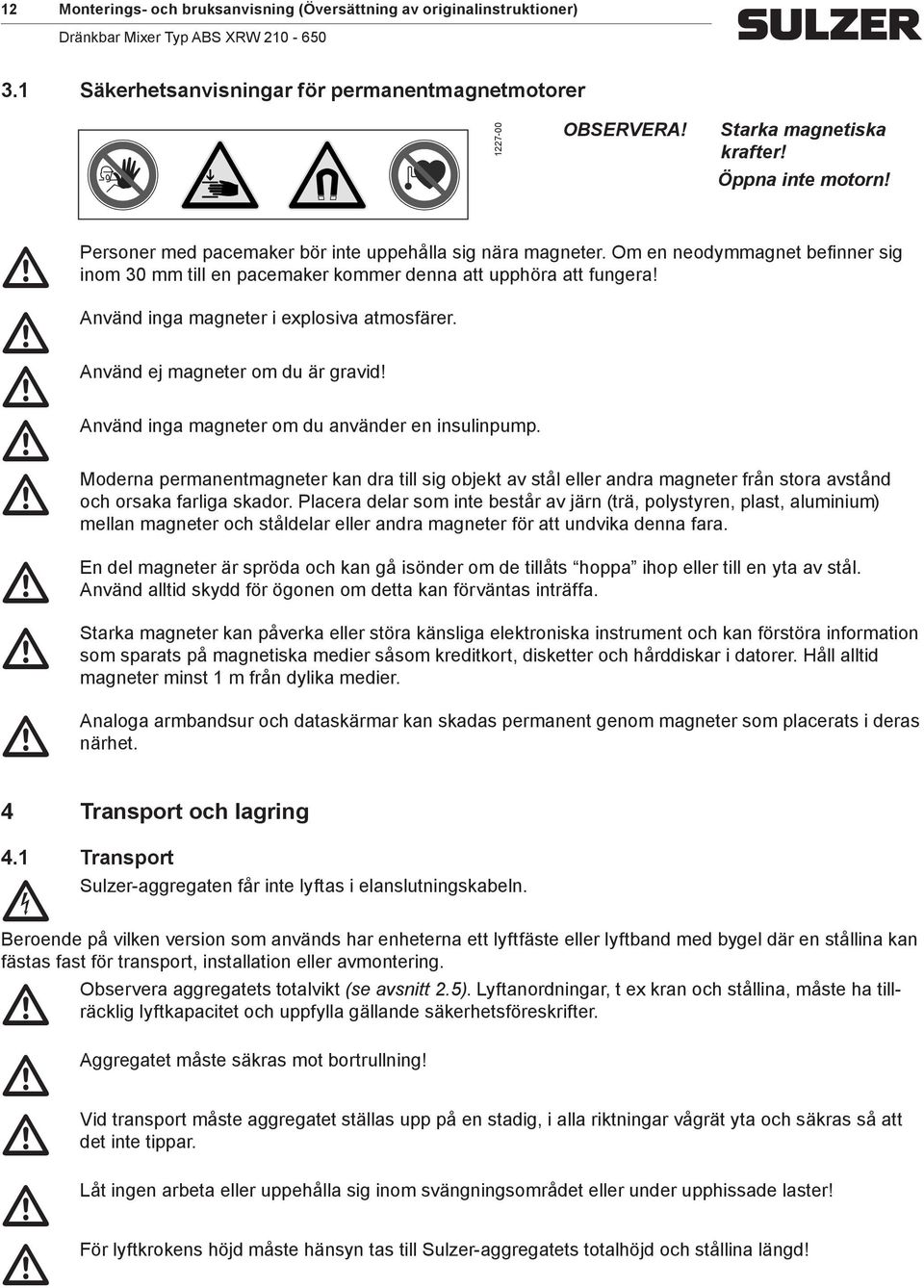 inga agneter i explosiva atosfärer. ej agneter o du är gravid! inga agneter o du använder en insulinpup.