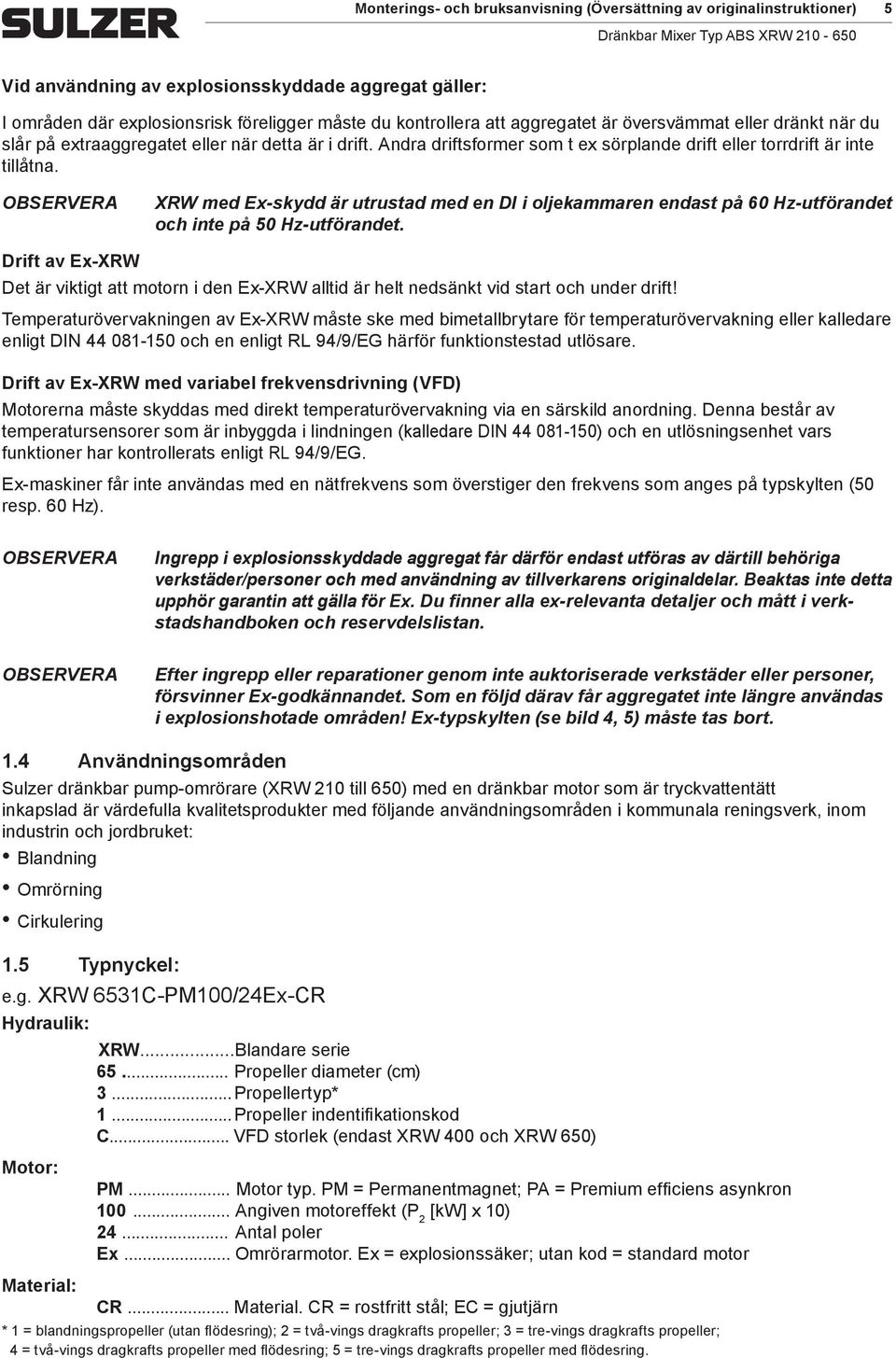 XRW ed Ex-skydd är utrustad ed en DI i oljekaaren endast på 60 Hz-utförandet och inte på 50 Hz-utförandet.