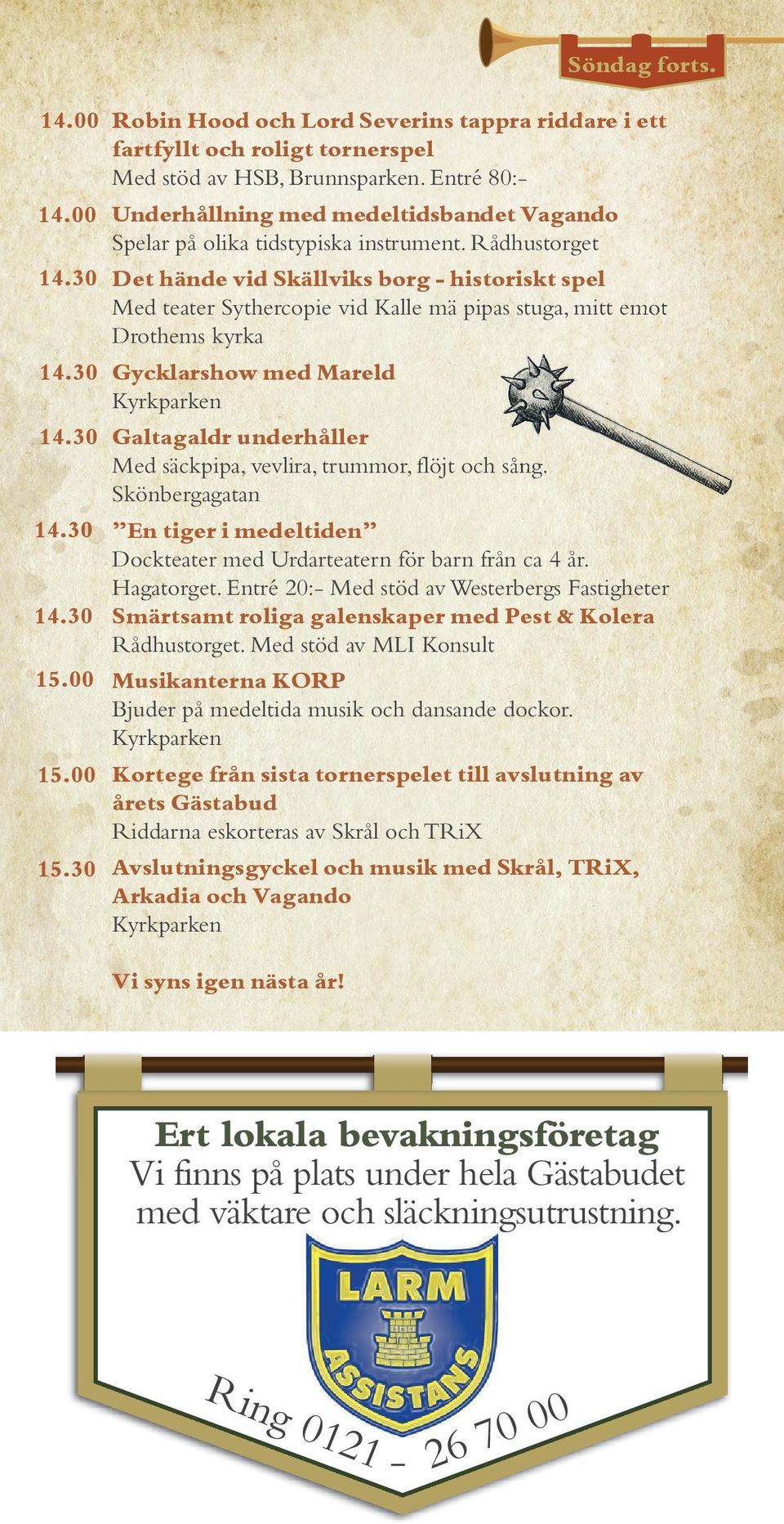 30 Det hände vid Skällviks borg - historiskt spel Med teater Sythercopie vid Kalle mä pipas stuga, mitt emot Drothems kyrka 14.30 Gycklarshow med Mareld 14.