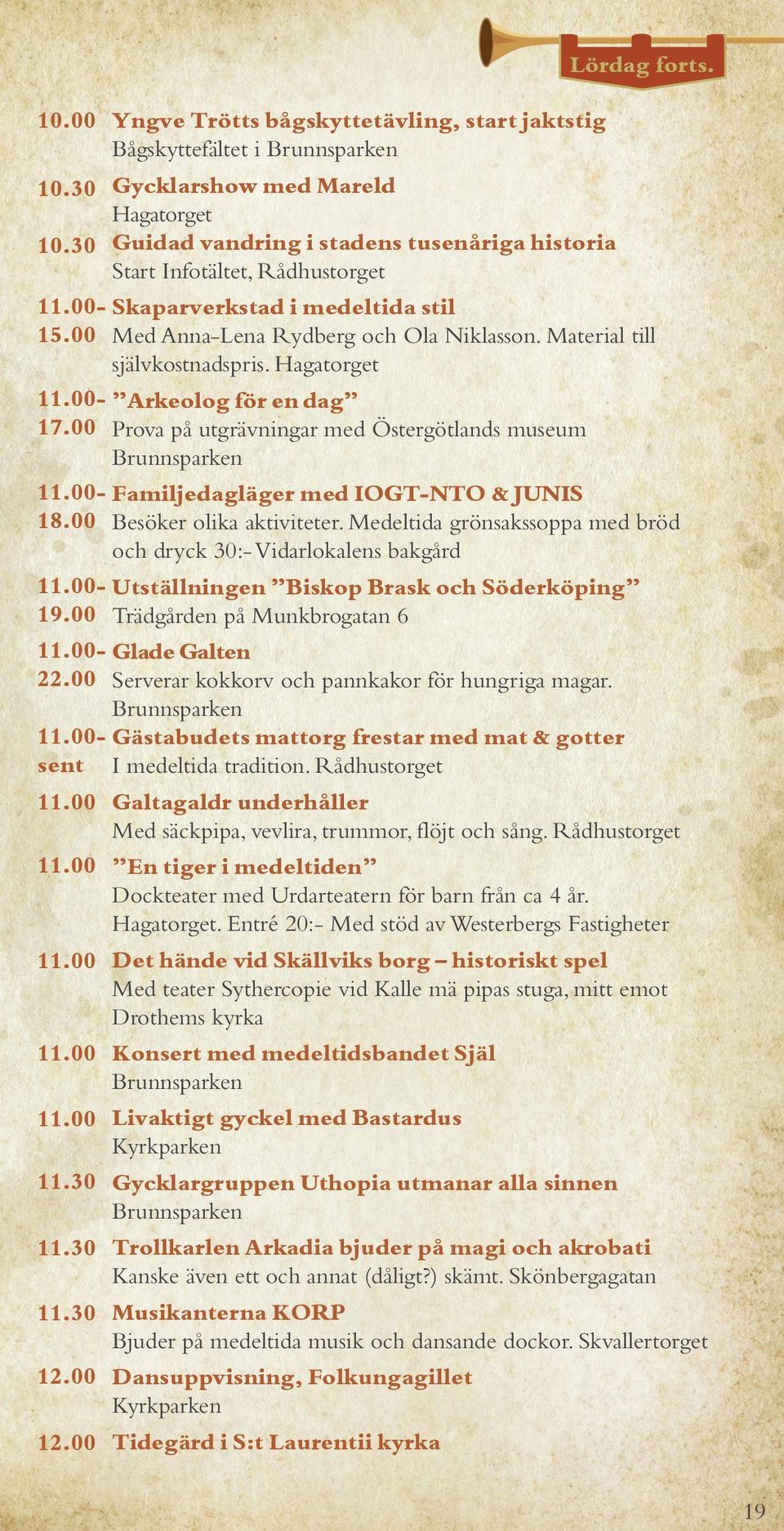 Hagatorget Arkeolog för en dag 17.00 Prova på utgrävningar med Östergötlands museum Familjedagläger med IOGT-NTO & JUNIS 18.00 Besöker olika aktiviteter.