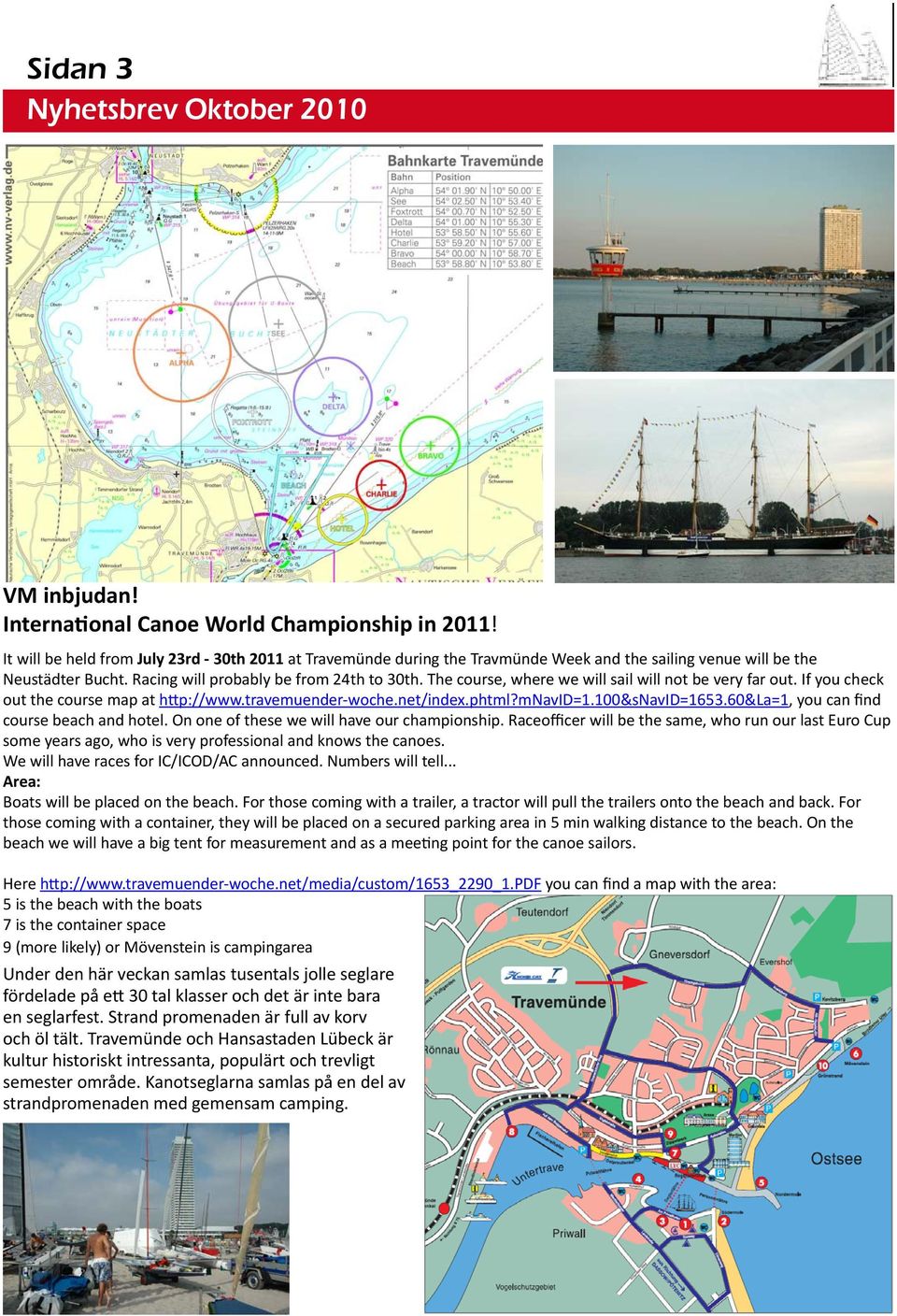 The course, where we will sail will not be very far out. If you check out the course map at http://www.travemuender-woche.net/index.phtml?mnavid=1.100&snavid=1653.