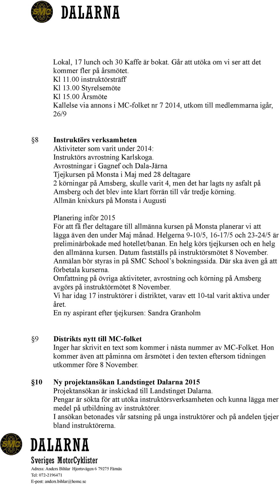 Avrostningar i Gagnef och Dala-Järna Tjejkursen på Monsta i Maj med 28 deltagare 2 körningar på Amsberg, skulle varit 4, men det har lagts ny asfalt på Amsberg och det blev inte klart förrän till vår