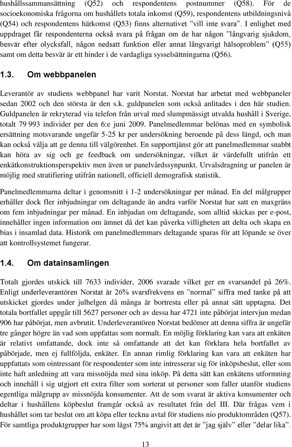 I enlighet med uppdraget får respondenterna också svara på frågan om de har någon långvarig sjukdom, besvär efter olycksfall, någon nedsatt funktion eller annat långvarigt hälsoproblem (Q55) samt om