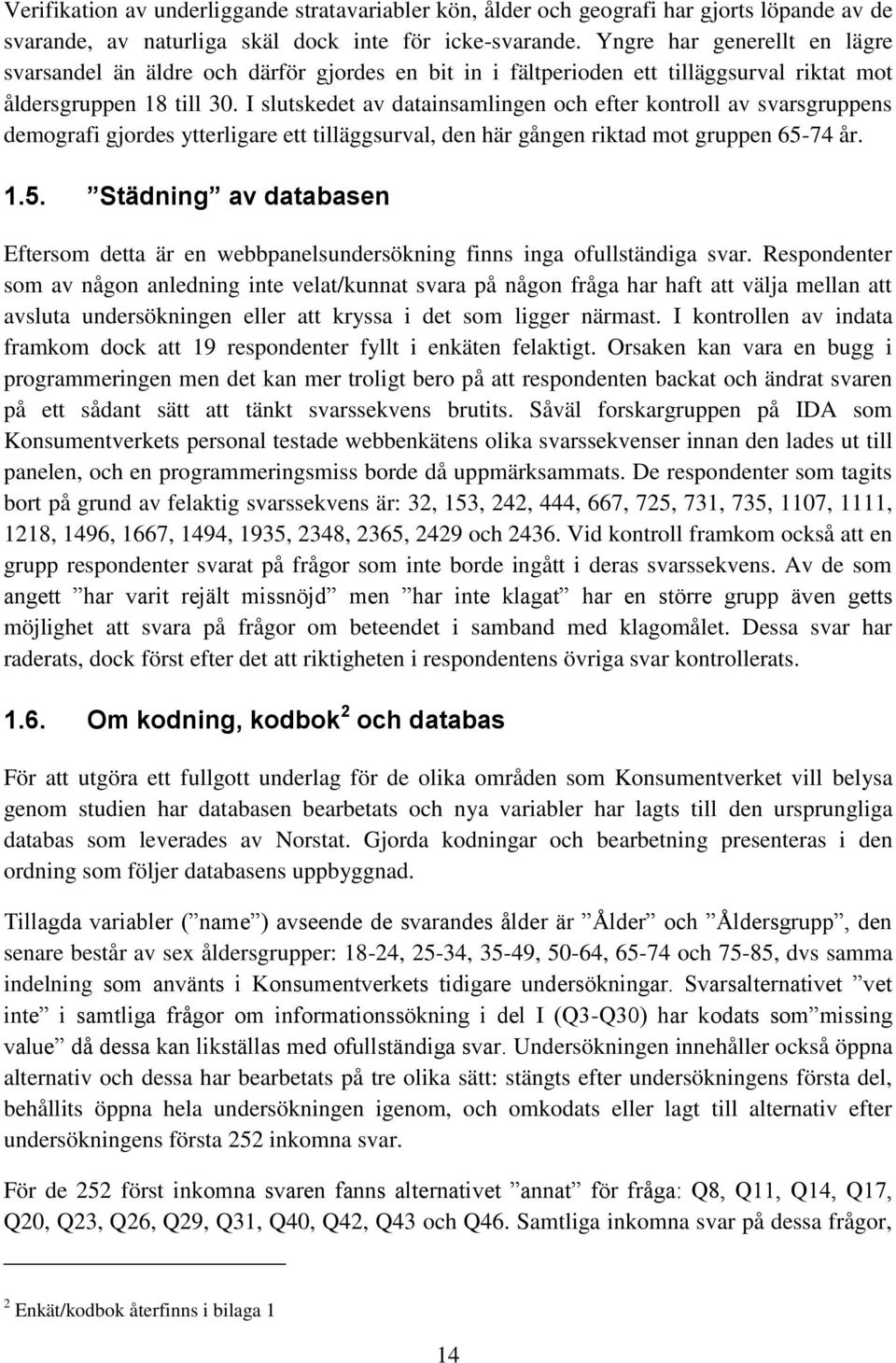 I slutskedet av datainsamlingen och efter kontroll av svarsgruppens demografi gjordes ytterligare ett tilläggsurval, den här gången riktad mot gruppen 65-