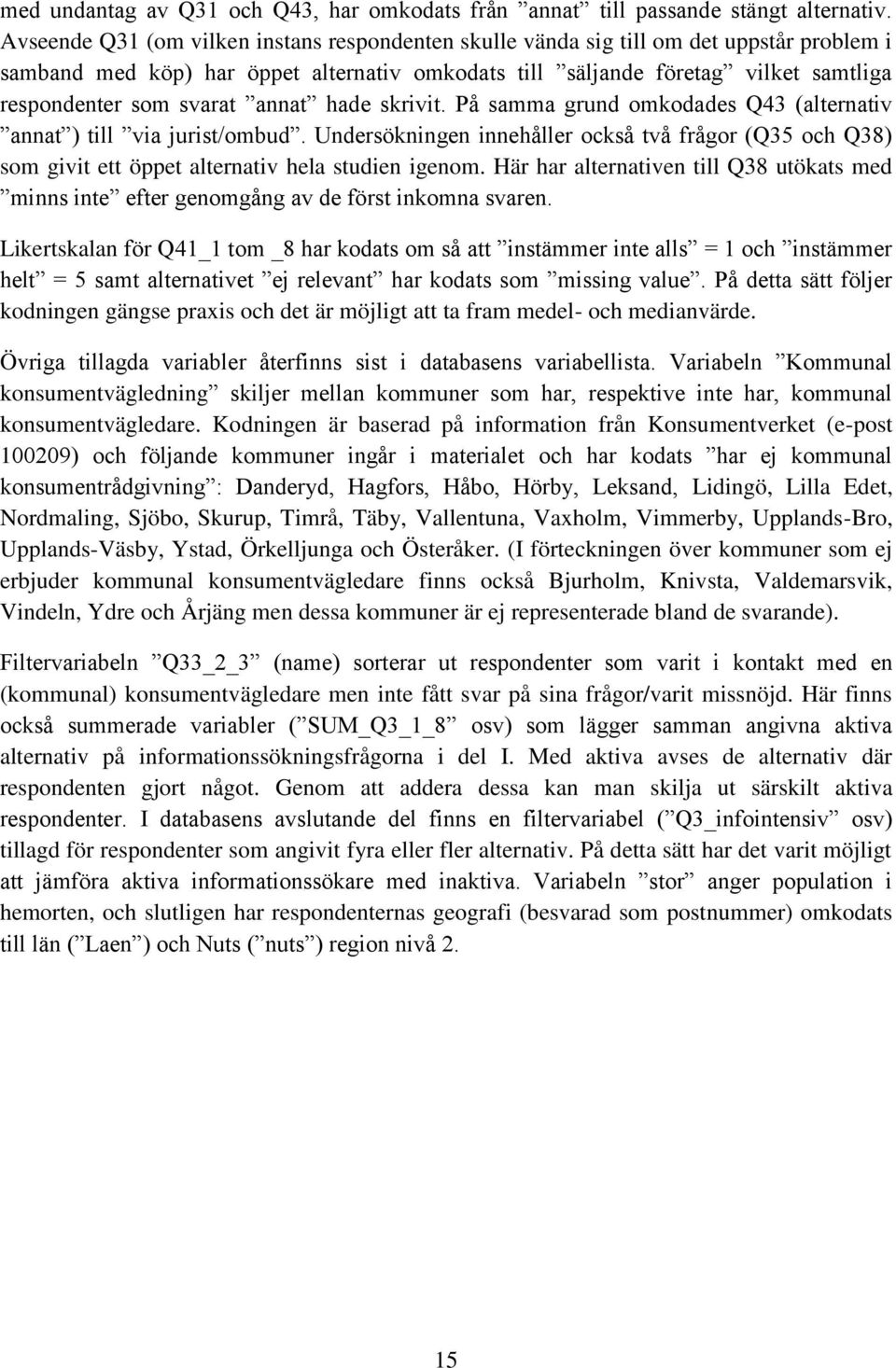 svarat annat hade skrivit. På samma grund omkodades Q43 (alternativ annat ) till via jurist/ombud.