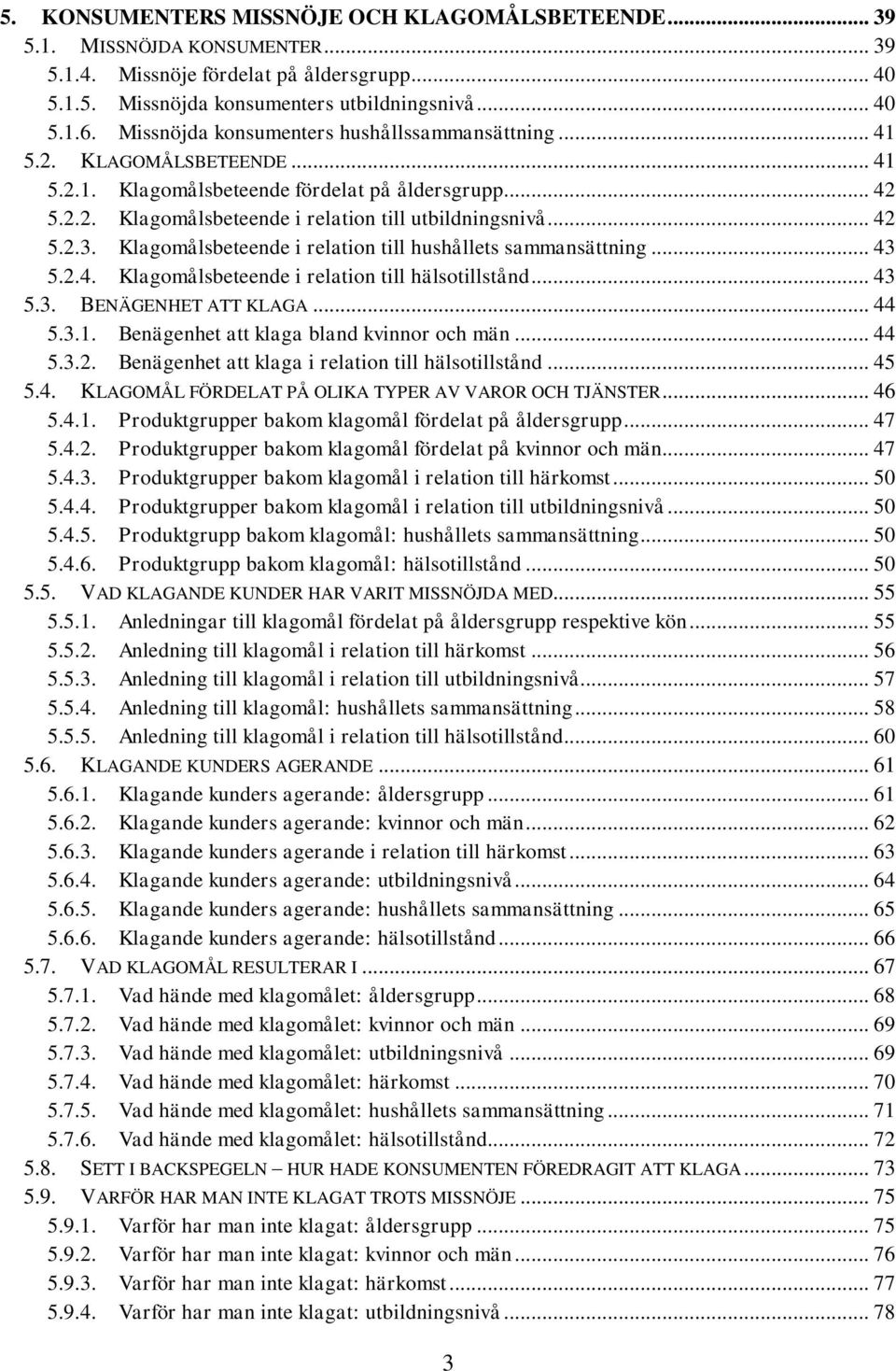 Klagomålsbeteende i relation till hushållets sammansättning... 43 5.2.4. Klagomålsbeteende i relation till hälsotillstånd... 43 5.3. BENÄGENHET ATT KLAGA... 44 5.3.1.