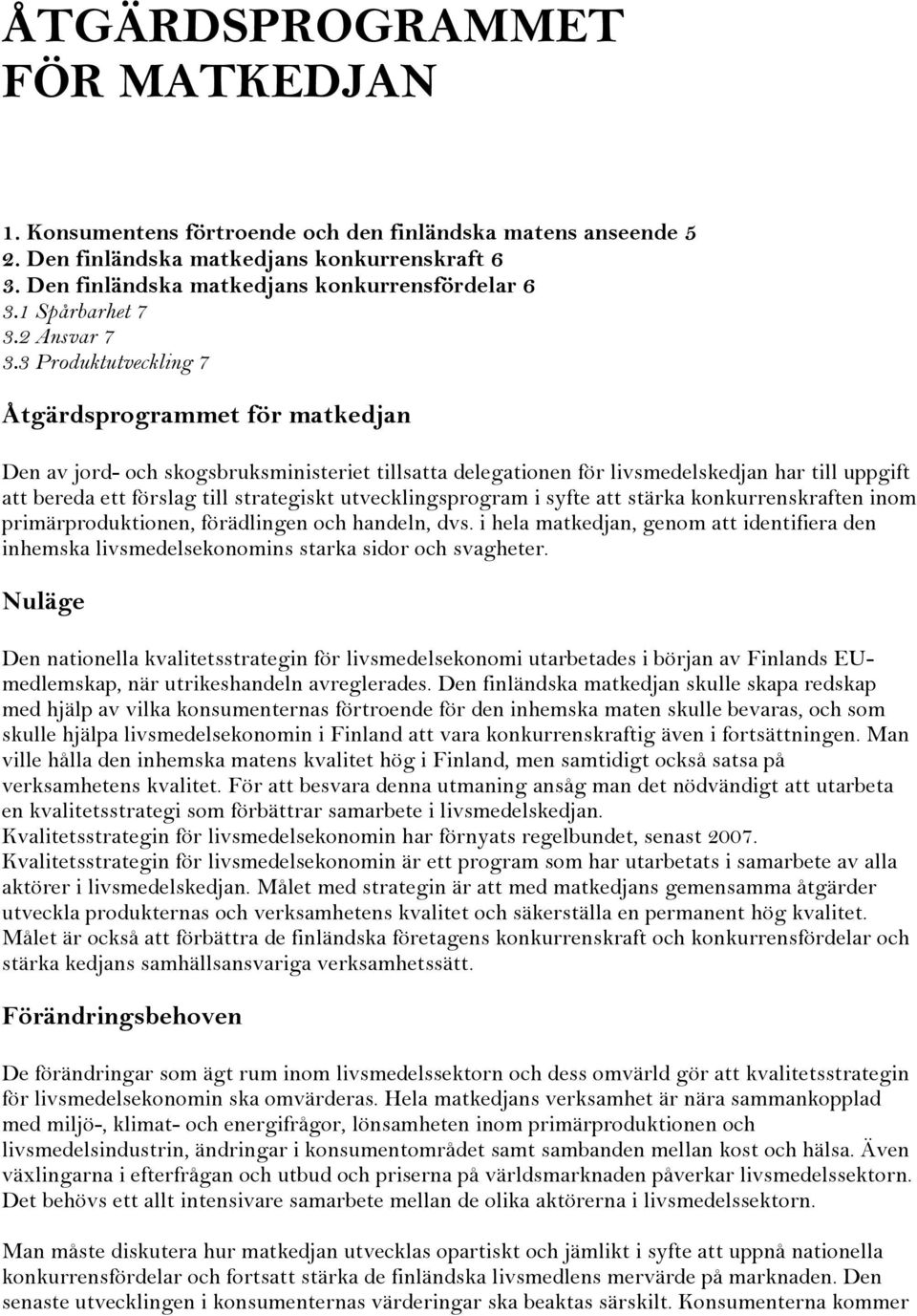 3 Produktutveckling 7 Åtgärdsprogrammet för matkedjan Den av jord- och skogsbruksministeriet tillsatta delegationen för livsmedelskedjan har till uppgift att bereda ett förslag till strategiskt