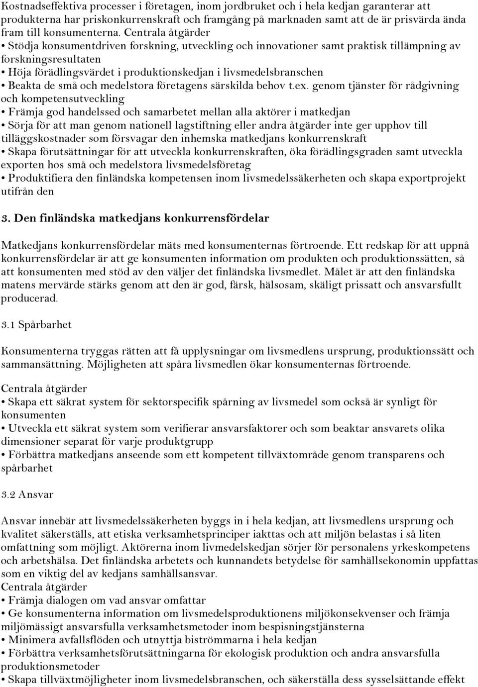 Centrala åtgärder Stödja konsumentdriven forskning, utveckling och innovationer samt praktisk tillämpning av forskningsresultaten Höja förädlingsvärdet i produktionskedjan i livsmedelsbranschen