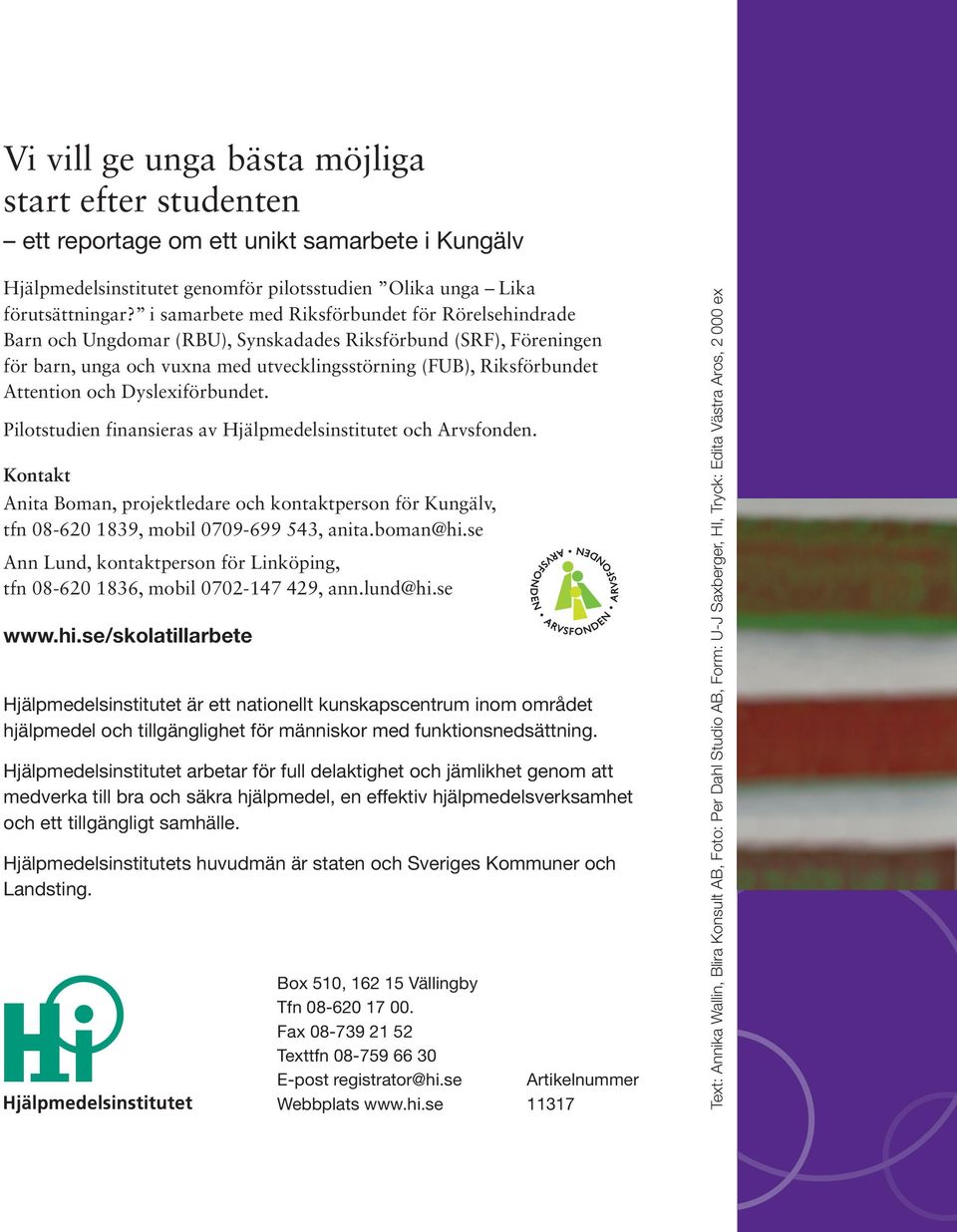 och Dyslexiförbundet. Pilotstudien finansieras av Hjälpmedelsinstitutet och Arvsfonden. Kontakt Anita Boman, projektledare och kontaktperson för Kungälv, tfn 08-620 1839, mobil 0709-699 543, anita.