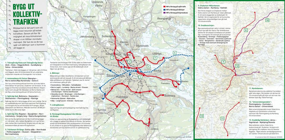 Det är avgörande för att kunna öka kapaciteten så pendeltågen kan gå med 10-minuterstrafik. 10 10. Snabbusslinjer: Miljöpartiet är det parti som vill lägga mest resurser på kollektivtrafiken.