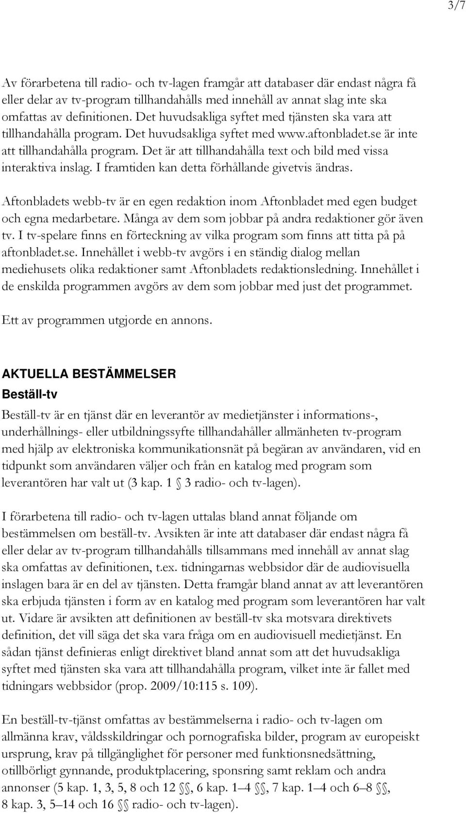 Det är att tillhandahålla text och bild med vissa interaktiva inslag. I framtiden kan detta förhållande givetvis ändras.