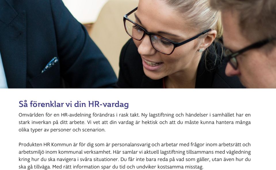 Produkten HR Kommun är för dig som är personalansvarig och arbetar med frågor inom arbetsrätt och arbetsmiljö inom kommunal verksamhet.