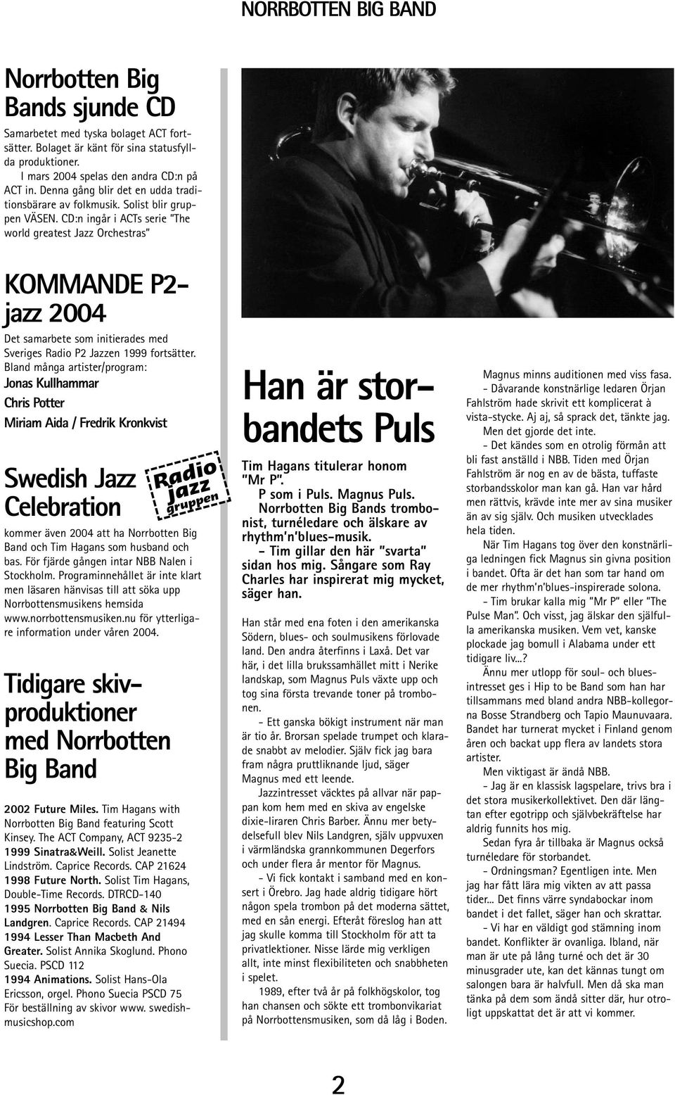 CD:n ingår i ACTs serie The world greatest Jazz Orchestras KOMMANDE P2- jazz 2004 Det samarbete som initierades med Sveriges Radio P2 Jazzen 1999 fortsätter.